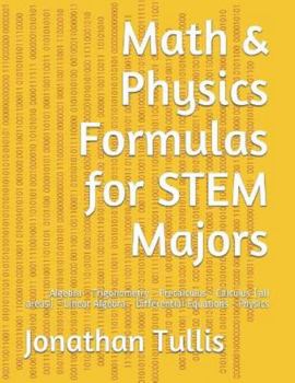 Paperback Math & Physics Formulas for STEM Majors: Algebra - Trigonometry - Precalculus - Calculus (all areas) - Linear Algebra - Differential Equations - Physi Book