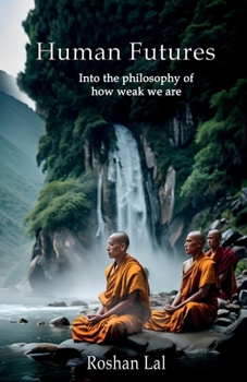 HUMAN FUTURES: Into the Philosophy of How Weak We Are