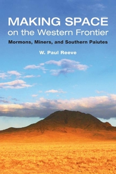 Hardcover Making Space on the Western Frontier: Mormons, Miners, and Southern Paiutes Book