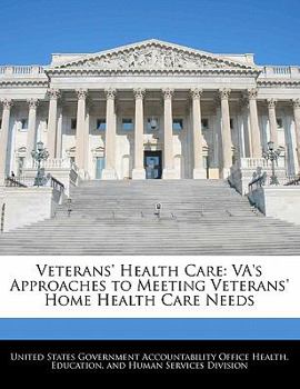Veterans' Health Care: VA's Approaches to Meeting Veterans' Home Health Care Needs