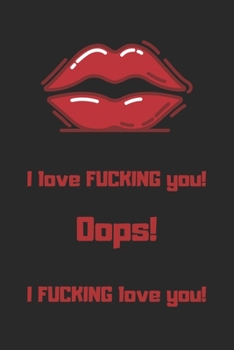 Paperback I Love Fucking You! Oops! I Fucking love You! Lined Notebook for lovers: A naughty hilarious lined notebook for your lovers Book