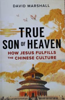 True Son of Heaven: How Jesus Fulfills the Chinese Culture