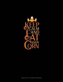 Paperback Keep Calm and Eat Candy Corn: Monthly Bill Planner & Organizer Book