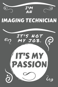 Paperback I'm An Imaging Technician It's Not My Job It's My Passion: Perfect Gag Gift For An Imaging Technician Who Happens To Be Passionate About Their Job! - Book