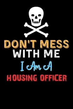 Paperback Don't Mess With Me I Am A HOUSING OFFICER - Funny HOUSING OFFICER Notebook And Journal Gift Ideas: Lined Notebook / Journal Gift, 120 Pages, 6x9, Soft Book