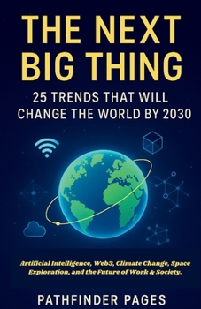 Paperback The Next Big Thing 25 Trends That Will Change the World by 2030: Artificial Intelligence, Web3, Climate Change, Space Exploration, and the Future of W Book