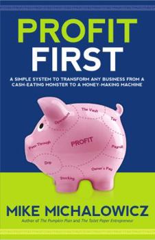 Hardcover Profit First: A Simple System to Transform Any Business from a Cash-Eating Monster to a Money-Making Machine. Book