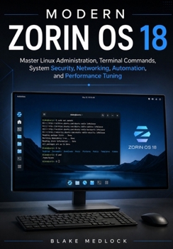 Paperback Modern Zorin OS 18: Master Linux Administration, Terminal Commands, System Security, Networking, Automation, and Performance Tuning Book