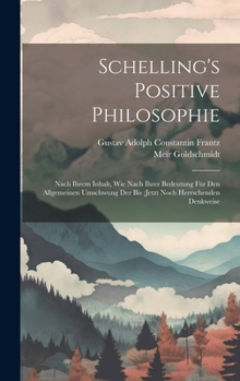 Hardcover Schelling's Positive Philosophie: Nach Ihrem Inhalt, Wie Nach Ihrer Bedeutung Für Den Allgemeinen Umschwung Der Bis;jetzt Noch Herrschenden Denkweise [German] Book