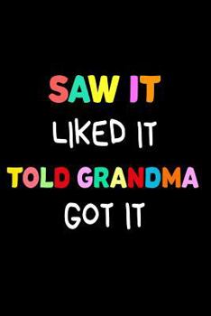 Saw It Liked It Told Grandma Got It : Funny Grandchildren Joke Sketchbook Gift