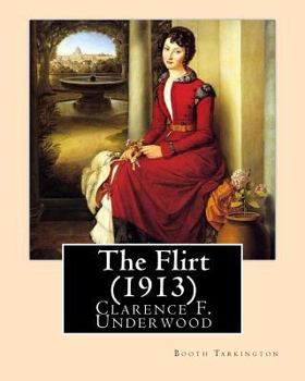 Paperback The Flirt (1913). By: Booth Tarkington, illustrated By: Clarence F. Underwood (1871-1929), American illustrator.: Booth Tarkington (1869-194 Book