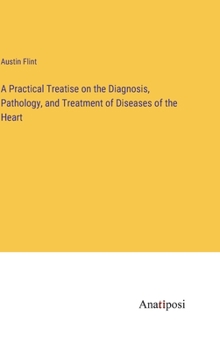 Hardcover A Practical Treatise on the Diagnosis, Pathology, and Treatment of Diseases of the Heart Book