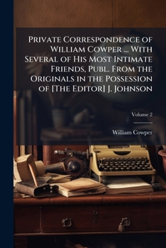 Paperback Private Correspondence of William Cowper ... With Several of His Most Intimate Friends, Publ. From the Originals in the Possession of [The Editor] J. Book