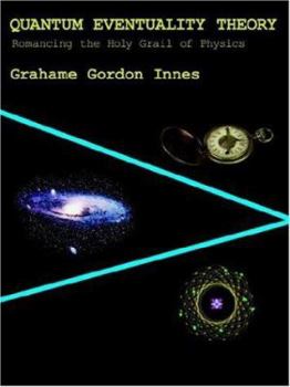 Paperback Quantum Eventuality Theory: Romancing the Holy Grail of Physics Book