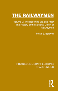 Paperback The Railwaymen: Volume 2: The Beeching Era and After The History of the National Union of Railwaymen Book