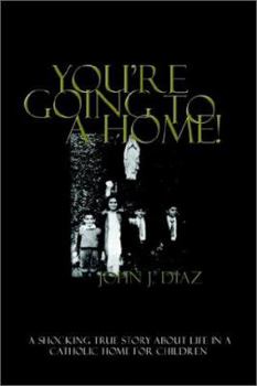 Paperback You're Going to a Home!: A Shocking True Story About Life in a Catholic Home for Children Book