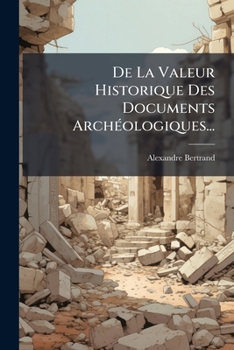 Paperback De La Valeur Historique Des Documents Archéologiques... [French] Book