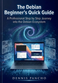 Paperback The Debian Beginner's Quick Guide: A Professional Step by Step Journey into the Debian Ecosystem Book