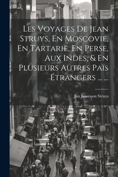 Paperback Les Voyages De Jean Struys, En Moscovie, En Tartarie, En Perse, Aux Indes, & En Plusieurs Autres Païs Étrangers ... ... [French] Book