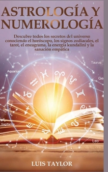 Hardcover Astrology And Numerology Mastery: Discover all the Secrets of the Universe by Knowing Horoscope & Zodiac Signs, Tarot, Enneagram, Kundalini Rising, & [Spanish] Book