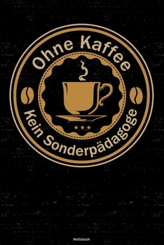 Ohne Kaffee kein Sonderpädagoge Notizbuch: Sonderpädagoge Journal DIN A5 liniert 120 Seiten Geschenk (German Edition)