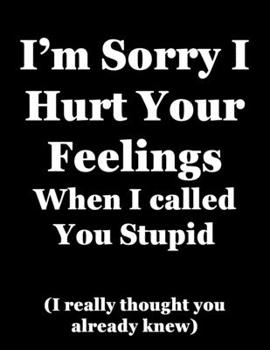 Paperback I'm Sorry I Hurt Your Feelings When I Called You Stupid (I really thought you already knew): 2020 Diary - Week to View with Funny Cover Book