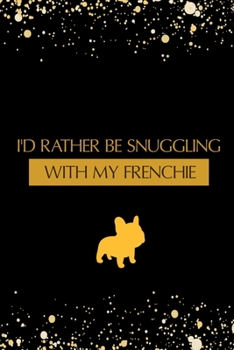 Paperback I'd Rather Be Snuggling With My Frenchie: Cute Frenchie Lovers 2020 Planner - French Bulldog Themed Day to Day Organiser, Perfect for Home, Office, fo Book