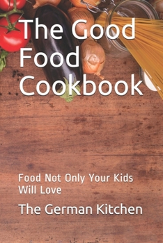 Paperback The Good Food Cookbook: Food Not Only Your Kids Will Love Book