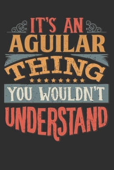 It's An Aguilar You Wouldn't Understand: Want To Create An Emotional Moment For The Aguilar Family? Show The Aguilar's You Care With This Personal ... Surname Planner Calendar Notebook Journal