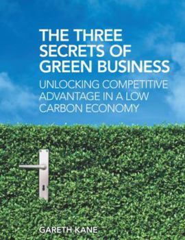 Paperback The Three Secrets of Green Business: Unlocking Competitive Advantage in a Low Carbon Economy Book