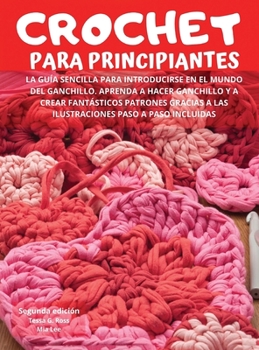 Hardcover Crochet Para Principiantes: La gu?a sencilla para introducirse en el mundo del ganchillo. Aprenda a hacer ganchillo y a crear fant?sticos patrones [Spanish] Book