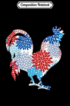Composition Notebook: Chicken Rooster Dahlia Flower 4th Of July Farm Gift Journal/Notebook Blank Lined Ruled 6x9 100 Pages