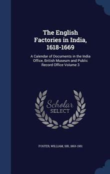 Hardcover The English Factories in India, 1618-1669: A Calendar of Documents in the India Office, British Museum and Public Record Office Volume 3 Book