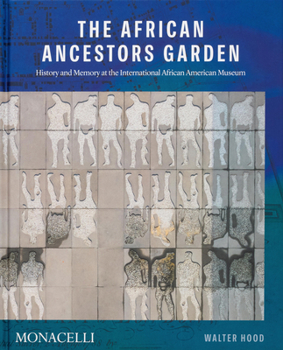 Hardcover The African Ancestors Garden: History and Memory at the International African American Museum Book