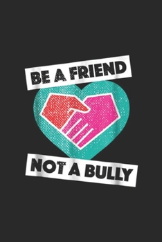 Paperback Be a Friend Not a Bully: Be a Friend Not a Bully Anti Bullying No Bully Journal/Notebook Blank Lined Ruled 6x9 100 Pages Book