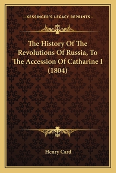 The History of the Revolutions of Russia, to the Accession of Catharine the First
