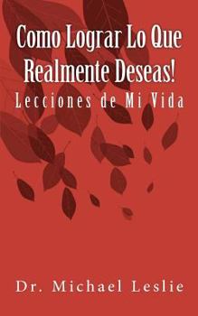 Paperback Como Lograr Lo Que Realmente Deseas!: Lecciones de Mi Vida [Spanish] Book