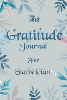 The Gratitude Journal for Statistician - Find Happiness and Peace in 5 Minutes a Day before Bed  - Statistician Birthday Gift: Journal Gift, lined ... Cover, Mate Finish 6" x 9" (15.2 x 22.9 cm)