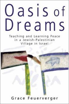 Oasis of Dreams: Teaching and Learning Peace in a Jewish-Palestinian Village in Israel