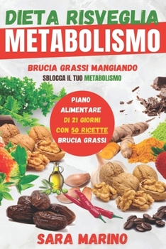 Dieta Risveglia Metabolismo: Raggiungi Finalmente il Tuo Peso Forma Mangiando e Restando in Salute Grazie ai Cibi Brucia Grassi e al Piano ... (Sara Marino Diete)