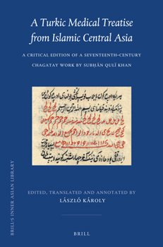Hardcover A Turkic Medical Treatise from Islamic Central Asia: A Critical Edition of a Seventeenth-Century Chagatay Work by Subḥān Qulï Khan Book