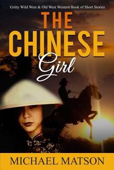 Paperback The Chinese Girl: Gritty Wild West & Old West Western Book of Short Stories Book
