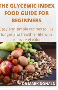Paperback Glycemic Index Food Guide for Beginners: Easy and simple recipes to live longer and healthier life with accurate gi valu Book