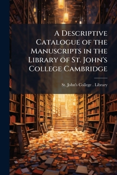A Descriptive Catalogue of the Manuscripts in the Library of St John's College, Cambridge (Cambridge Library Collection - Cambridge)