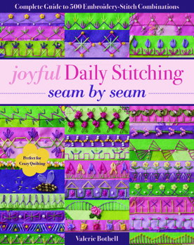 Paperback Joyful Daily Stitching, Seam by Seam: Complete Guide to 500 Embroidery-Stitch Combinations, Perfect for Crazy Quilting Book