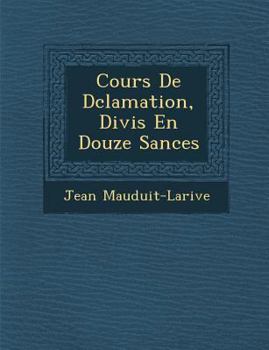Paperback Cours de D Clamation, Divis En Douze S Ances [French] Book