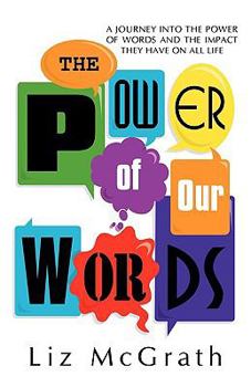 Paperback The Power of Our Words: A Journey into the Power of Words and the Impact They Have on All Life Book