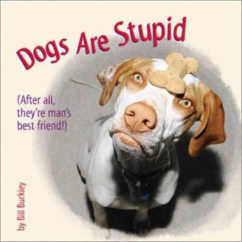 Hardcover Dogs Are Stupid: (After All, They're Man's Best Friend!) Book