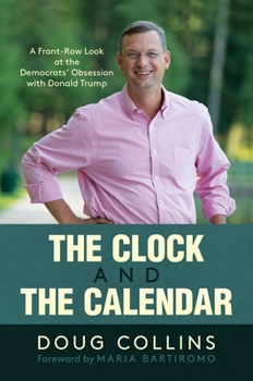 Hardcover The Clock and the Calendar: A Front-Row Look at the Democrats' Obsession with Donald Trump Book