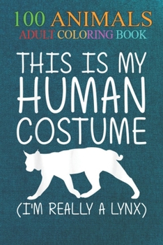 100 Animals: Lynx Easy Human Costume Bobcat Caracal An Adult Wild Animals Coloring Book with Lions, Elephants, Owls, Horses, Dogs,